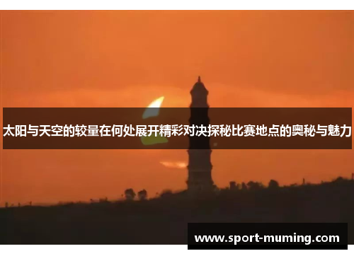 太阳与天空的较量在何处展开精彩对决探秘比赛地点的奥秘与魅力